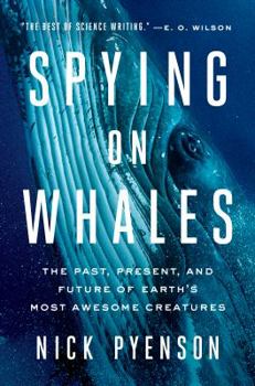 Hardcover Spying on Whales: The Past, Present, and Future of Earth's Most Awesome Creatures Book