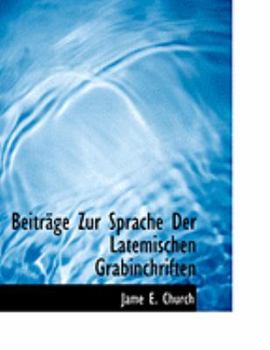 BeitrAcge Zur Sprache Der Latemischen Grabinchriften (Large Print Edition)