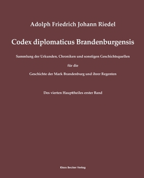 Codex diplomaticus Brandenburgensis: Sammlung der Urkunden, Chroniken und sonstigen Geschichtsquellen für die Geschichte der Mark Brandenburg und ihre