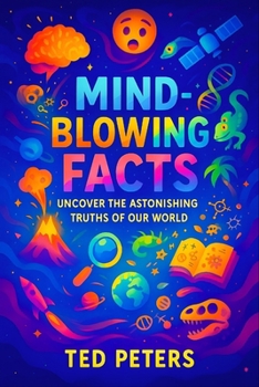 Paperback Mind-Blowing Facts: Uncover the Astonishing Truths of Our World Dive into Earth's Strangest Secrets: Bizarre Science, Hidden History & Unexplained Mys Book