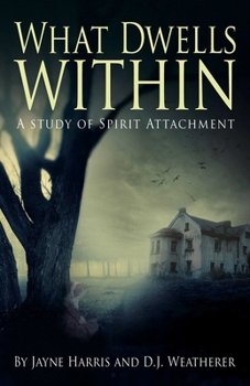 Paperback What Dwells Within: A Study of Spirit Attachment Book