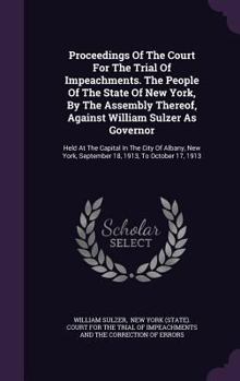 Hardcover Proceedings Of The Court For The Trial Of Impeachments. The People Of The State Of New York, By The Assembly Thereof, Against William Sulzer As Govern Book