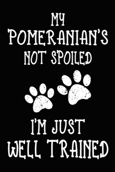 My Pomeranian's Not Spoiled I'm Just Well Trained: Pomeranian Training Log Book gifts. Best Dog Trainer Log Book gifts For Dog Lovers who loves ... Trainer Log Book Gifts is the perfect gifts.