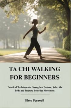 Paperback Ta CHI Walking for Beginners: Practical Techniques to Strengthen Posture, Relax the Body and Improve Everyday Movement Book