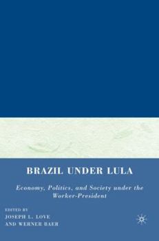 Brazil under Lula: Economy, Politics, and Society under the Worker-President