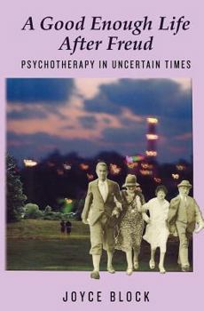 Paperback A Good Enough Life After Freud: Psychotherapy in Uncertain Times Book