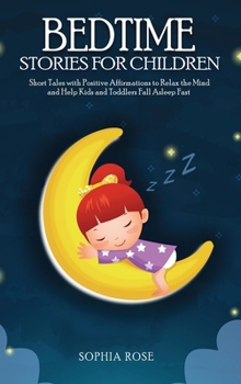 Hardcover Bedtime Stories For Children: Short Tales with Positive Affirmations to Relax the Mind and Help Kids and Toddlers Fall Asleep Fast Book