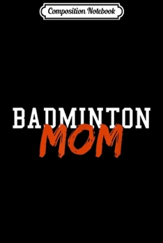 Composition Notebook: BADMINTON Mom Summer Winter Sports  Journal/Notebook Blank Lined Ruled 6x9 100 Pages