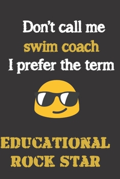 Don't call me Swim Coach. I prefer the term Educational Rock star.: Funny gag Swim Coach gift for Christmas or end of school year. Better than wine and a great alternative to a card.