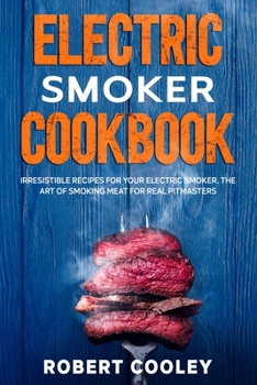 Paperback Electric Smoker Cookbook: Irresistible Recipes For Your Electric Smoker. The Art of Smoking Meat For Real Pitmasters Book