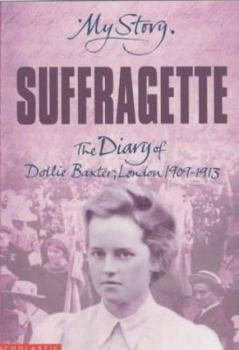 Suffragette: The Diary of Dollie Baxter, London, 1909-1913 - Book  of the My Story: Girls