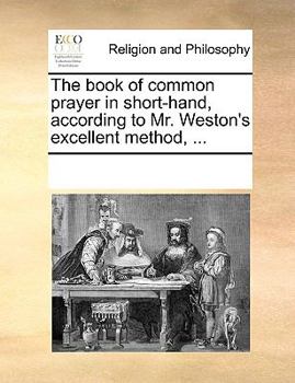 Paperback The Book of Common Prayer in Short-Hand, According to Mr. Weston's Excellent Method, ... Book
