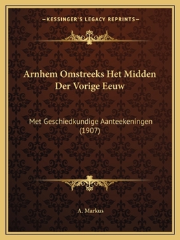 Arnhem Omstreeks Het Midden Der Vorige Eeuw: Met Geschiedkundige Aanteekeningen (1907)