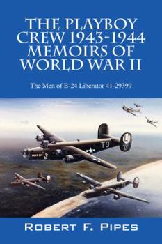 The Playboy Crew 1943-1944: Memoirs of World War II: The Men of B-24 Liberator 41-29399