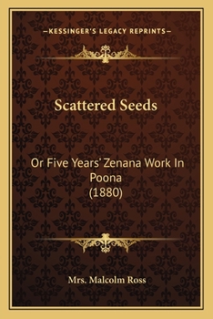 Scattered Seeds; Or, Five Years' Zenana Work in Poona