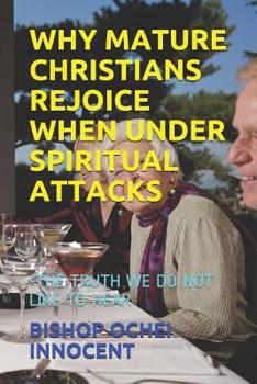 Paperback Why Mature Christians Rejoice When Under Spiritual Attacks: -The Truth We Do Not Like to Hear Book