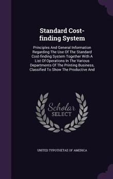 Standard Cost-Finding System: Principles and General Information Regarding the Use of the Standard Cost-Finding System Together with a List of Operations in the Various Departments of the Printing Bus