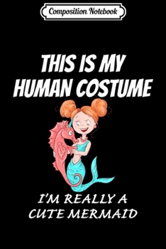 Composition Notebook: Mermaid & Seahorse This Is My Human Costume Halloween Funny  Journal/Notebook Blank Lined Ruled 6x9 100 Pages