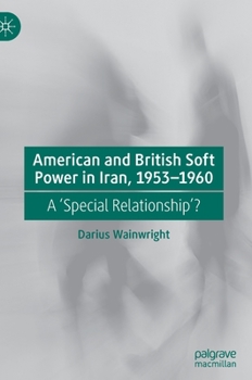 American and British Soft Power in Iran, 1953-1960: A 'Special Relationship'?