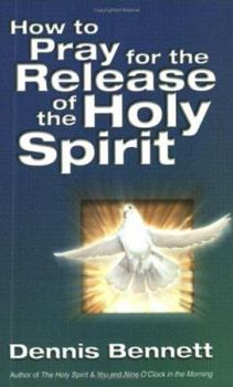 Paperback How to Pray for the Release of the Holy Spirit: What the Baptism of the Holy Spirit Is & How to Pray for It Book
