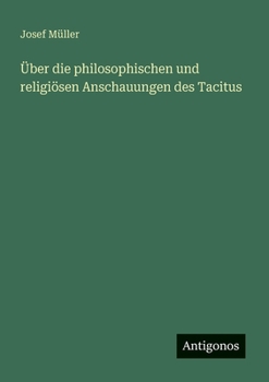 Über die philosophischen und religiösen Anschauungen des Tacitus (German Edition)