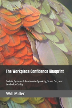 Paperback The Workplace Confidence Blueprint: Scripts, Systems & Routines to Speak Up, Stand Out, and Lead with Clarity Book