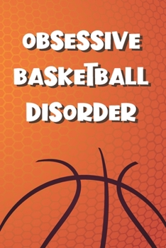 Paperback Obsessive Basketball Disorder: Funny Gag Notebook Novelty Gift for Male Basket ball Inspired Lovers and Players Blank Lined Journal to Jot Down Ideas Book