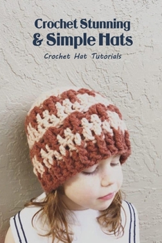 Paperback Crochet Stunning & Simple Hats: Crochet Hat Tutorials Book