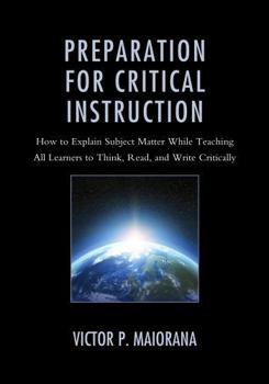 Paperback Preparation for Critical Instruction: How to Explain Subject Matter While Teaching All Learners to Think, Read, and Write Critically Book