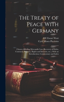 The Treaty of Peace With Germany: Clauses Affecting Mercantile law (recovery of Debts, Contracts, Property, Rights and Interests, etc.); With an Introduction, Commentary and Index