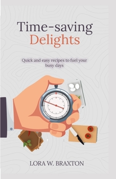 Paperback Time-Saving Delights: Quick and Easy recipes to fuel your busy days Book