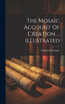 Hardcover The Mosaic Account Of Creation ... Illustrated Book