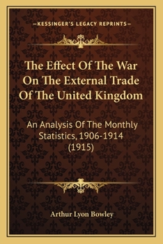 Paperback The Effect Of The War On The External Trade Of The United Kingdom: An Analysis Of The Monthly Statistics, 1906-1914 (1915) Book