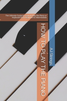 Paperback How to Play the Piano: The Ultimate Guide to Learn to Play the Piano or Keyboard from Beginner to Intermediate Book