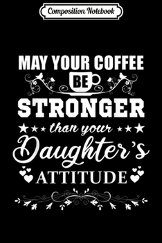 Paperback Composition Notebook: May Your Coffee Be Stronger Than Your Daughter's Attitude Journal/Notebook Blank Lined Ruled 6x9 100 Pages Book