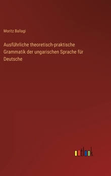 Hardcover Ausführliche theoretisch-praktische Grammatik der ungarischen Sprache für Deutsche [German] Book