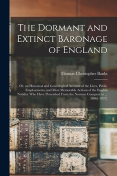 Paperback The Dormant and Extinct Baronage of England: Or, an Historical and Genealogical Account of the Lives, Public Employments, and Most Memorable Actions o Book