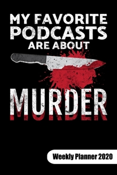 My favorite Podcasts are about murder. Weekly Planner 2020: Notebook for a True Crime fan and true crime junkie, 6x9, Weekly Planner Calendar 2020.