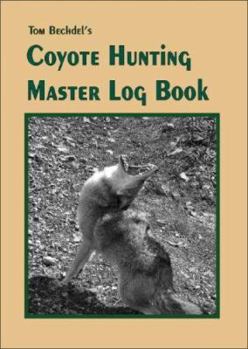 Tom Bechdel's Coyote Hunting Master Log Book