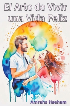 El Arte de Vivir una Vida Feliz (French Edition)