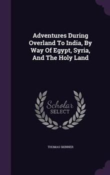 Hardcover Adventures During Overland To India, By Way Of Egypt, Syria, And The Holy Land Book