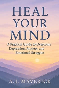 Paperback Heal Your Mind: A Practical Guide to Overcome Depression, Anxiety, and Emotional Struggles Book