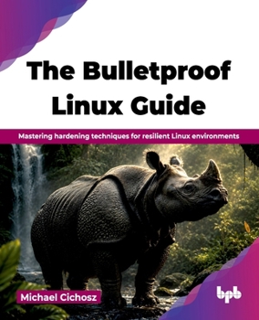 Paperback The Bulletproof Linux Guide: Mastering hardening techniques for resilient Linux environments (English Edition) Book