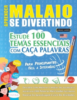 Aprender Malaio Se Divertindo! - Para Principiantes: Fácil a Intermédio - Estude 100 Temas Essenciais Com Caça Palavras - Vol.1 (Spanish Edition)