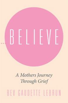 Paperback Believe: A Mothers Journey Through Grief Book