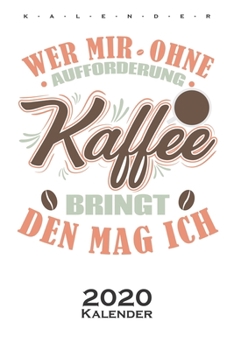 „Wer mir ohne Aufforderung Kaffee bringt, den mag ich“ Kalender 2020: Jahreskalender für Kaffeeliebhaber (German Edition)