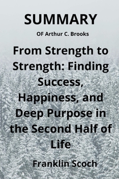 Paperback SUMMARY OF Arthur C. Brooks From Strength to Strength: Finding Success, Happiness, and Deep Purpose in the Second Half of Life Book