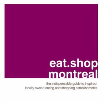Paperback Eat.Shop Montreal: The Indispensable Guide to Inspired, Locally Owned Eating and Shopping Establishments Book