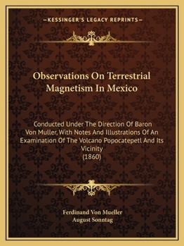 Paperback Observations On Terrestrial Magnetism In Mexico: Conducted Under The Direction Of Baron Von Muller, With Notes And Illustrations Of An Examination Of Book
