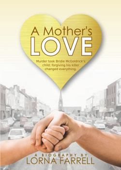 A Mother's Love: Murder took Bridie McGoldrick's child; forgiving his killer changed everything.
